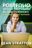 Portfolio Without Case Studies for New Freelancers - Exact Steps. Full System. Real Results. (eBook, ePUB) Portfolio Without Case Studies for New Freelancers - Exact Steps. Full System. Real Results. (eBook, ePUB)