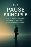 The Pause Principle - How Slowing Down Leads to Smarter Decisions and Stronger Leadership (eBook, ePUB)