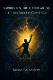 Forbidden Truth: Breaking the Matrix of Control (eBook, ePUB) Forbidden Truth: Breaking the Matrix of Control (eBook, ePUB)