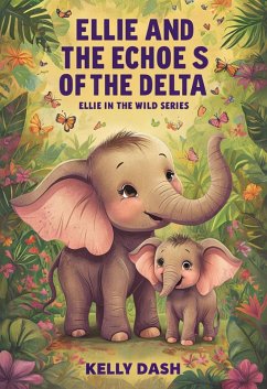 Ellie And The Echoes Of The Delta (ELLIE IN THE WILD SERIES, #2) (eBook, ePUB) - Dash, Kelly Ellie And The Echoes Of The Delta (ELLIE IN THE WILD SERIES, #2) (eBook, ePUB) - Dash, Kelly