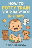 How To Potty Train Your Baby Boy in 7 Days (eBook, ePUB)
