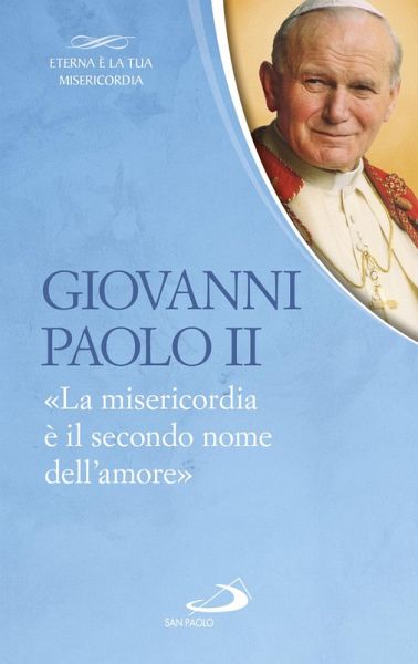 Giovanni Paolo II. «La misericordia è il secondo nome dell'amore» (eBook, ePUB)
