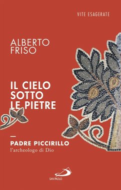 Il cielo sotto le pietre. Padre Piccirillo, l'archeologo di Dio (eBook, ePUB) - Friso, Alberto