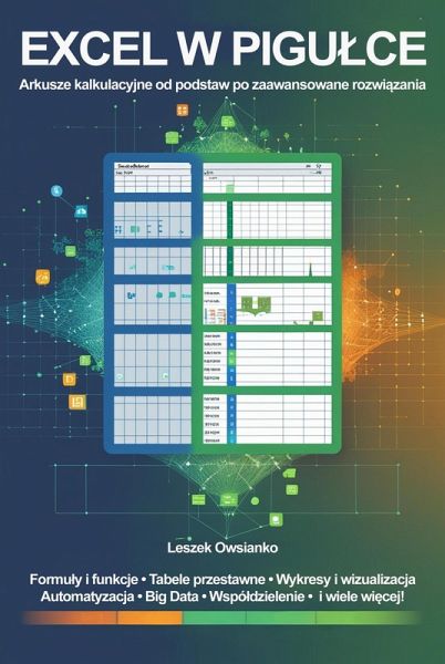 Excel w pigulce. Arkusze kalkulacyjne od podstaw po zaawansowane rozwiazania (eBook, ePUB) Excel w pigulce. Arkusze kalkulacyjne od podstaw po zaawansowane rozwiazania (eBook, ePUB)