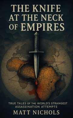 The Knife at the Neck of Empires: True Tales of History's Strangest Assassination Attempts (eBook, ePUB) - Nichols, Matt