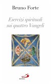 Esercizi spirituali sui quattro Vangeli (eBook, ePUB)