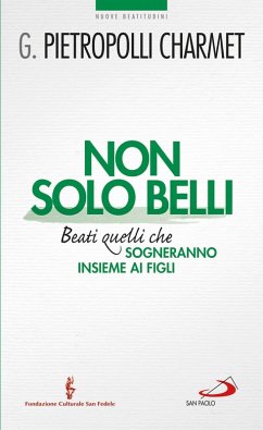 Non solo belli. Beati quelli che sogneranno insieme ai figli (eBook, ePUB) - Pietropolli Charmet, Gustavo