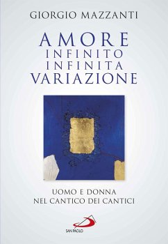 Amore infinito, infinita variazione. Uomo e donna nel Cantico dei Cantici. Una lettura (eBook, ePUB) - Mazzanti, Giorgio