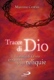Tracce di Dio. La storia di Cristo attraverso le sue reliquie (eBook, ePUB)