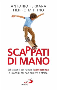 Scappati di mano. Sei racconti per narrare l'adolescenza e i consigli per non perdere la strada (eBook, ePUB) - Ferrara, Antonio; Mittino, Filippo