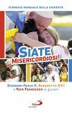 Siate misericordiosi! Giovanni Paolo II, Benedetto XVI e Papa Francesco ai giovani. Giornata Mondiale della Gioventù (eBook, ePUB)