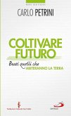 Coltivare futuro. Beati quelli che abiteranno la terra (eBook, ePUB)
