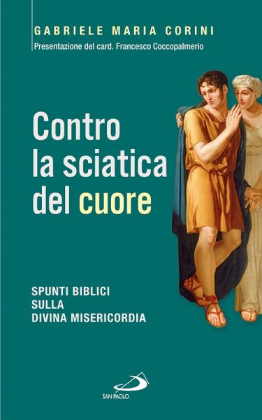 Contro la sciatica del cuore. Spunti biblici sulla divina misericordia (eBook, ePUB) Contro la sciatica del cuore. Spunti biblici sulla divina misericordia (eBook, ePUB)