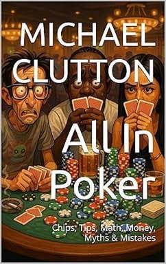 All In Poker - Chips, Tips, Math, Money, Myths & Mistakes (eBook, ePUB) Cover All In Poker - Chips, Tips, Math, Money, Myths & Mistakes (eBook, ePUB)