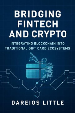 Bridging Fintech and Crypto Integrating Blockchain into Traditional Gift Card Ecosystems (eBook, ePUB) - Little, Dareios Bridging Fintech and Crypto Integrating Blockchain into Traditional Gift Card Ecosystems (eBook, ePUB) - Little, Dareios