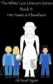 Her Name is Elsewhere (The White Lion Unicorn Series, #3) (eBook, ePUB) Her Name is Elsewhere (The White Lion Unicorn Series, #3) (eBook, ePUB)