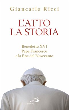 L'atto la Storia. Benedetto XVI, Papa Francesco e la fine del Novecento (eBook, ePUB) - Ricci, Giancarlo