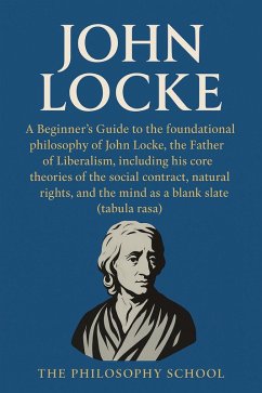 Cover John Locke:A Beginner's Guide to the foundational philosophy of the Father of Liberalism. (Western Philosophy) (eBook, ePUB)