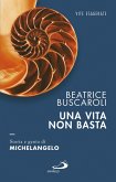 Una vita non basta. Storia e genio di Michelangelo (eBook, ePUB)