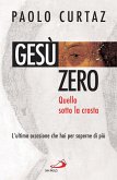 Gesù zero. Quello sotto la crosta. L'ultima occasione che hai per saperne di più (eBook, ePUB)