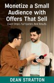 Monetize a Small Audience with Offers That Sell - Exact Steps. Full System. Real Results. (eBook, ePUB) Monetize a Small Audience with Offers That Sell - Exact Steps. Full System. Real Results. (eBook, ePUB)