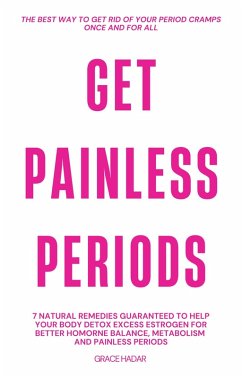 Get Painless Periods: 7 Natural Remedies Guaranteed To Help You Body Detox Excess Estrogen For Better Hormone Balance, Metabolism and Painless Periods (eBook, ePUB) - Hadar, Grace
