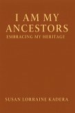 I Am My Ancestors: Embracing My Sacred Heritage (eBook, ePUB) I Am My Ancestors: Embracing My Sacred Heritage (eBook, ePUB)