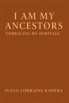 I Am My Ancestors: Embracing My Sacred Heritage (eBook, ePUB) - Kadera, Susan Lorraine I Am My Ancestors: Embracing My Sacred Heritage (eBook, ePUB) - Kadera, Susan Lorraine