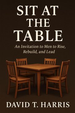 Cover Sit At The Table An Invitation to Men to Rise, Rebuild, and Lead (eBook, ePUB)