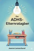 Der ADHS-Elternratgeber : Der ADHS-Elternratgeber Strategien und Tools für Hausaufgaben ohne Tränen (eBook, ePUB)