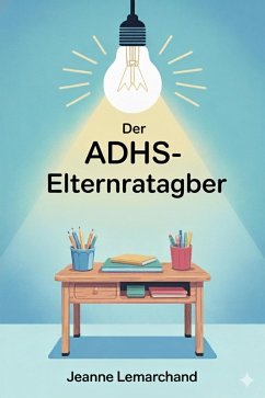 Cover Der ADHS-Elternratgeber : Der ADHS-Elternratgeber Strategien und Tools für Hausaufgaben ohne Tränen (eBook, ePUB)