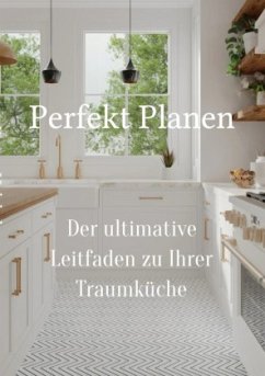 Perfekt planen- Der ultimative Leitfaden zu Ihrer Traumküche