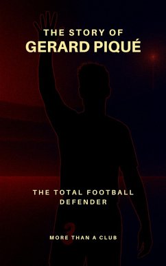 Cover The story of Gerard Piqué : The total football defender (MORE THAN A CLUB) (eBook, ePUB)