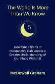 The World Is More Than We Know: How Small Shifts in Perspective Can Create a Greater Understanding of Our Place Within It (Examine Envision Emerge) (eBook, ePUB) The World Is More Than We Know: How Small Shifts in Perspective Can Create a Greater Understanding of Our Place Within It (Examine Envision Emerge) (eBook, ePUB)