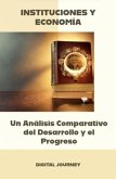 Instituciones y Economía : Un Análisis Comparativo del Desarrollo y el Progreso (¿¿ Los Motores del Cambio: Cómo las Economías Disruptivas Moldean el Mundo) (eBook, ePUB)
