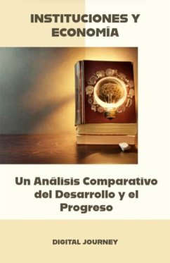 Instituciones y Economía : Un Análisis Comparativo del Desarrollo y el Progreso (¿¿ Los Motores del Cambio: Cómo las Economías Disruptivas Moldean el Mundo) (eBook, ePUB) - Journey, Digital