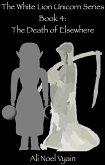 The Death of Elsewhere (The White Lion Unicorn Series, #4) (eBook, ePUB) The Death of Elsewhere (The White Lion Unicorn Series, #4) (eBook, ePUB)