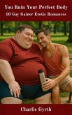 You Ruin Your Perfect Body: 10 Gay Gainer Erotic Romances (eBook, ePUB)