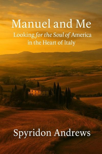 Manuel and Me: Looking for the Soul of America in the Heart of Italy (eBook, ePUB) Manuel and Me: Looking for the Soul of America in the Heart of Italy (eBook, ePUB)