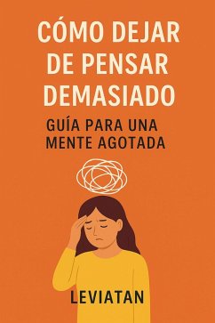 Cover Cómo dejar de pensar demasiado - Guía para una mente agotada (eBook, ePUB)