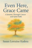 Even Here, Grace Came: A Journey Through Cancer and Quiet Faith (eBook, ePUB)