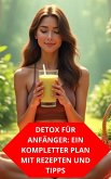 Detox Für Anfänger: Ein Kompletter Plan Mit Rezepten Und Tipps (eBook, ePUB) Detox Für Anfänger: Ein Kompletter Plan Mit Rezepten Und Tipps (eBook, ePUB)