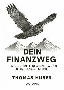 Dein Finanzweg: Die Rendite beginnt, wenn deine Angst stirbt (eBook, ePUB) - Huber, Thomas