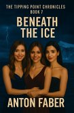Beneath The Ice (THE TIPPING POINT CHRONICLES, #7) (eBook, ePUB) Beneath The Ice (THE TIPPING POINT CHRONICLES, #7) (eBook, ePUB)
