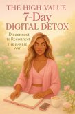 The High-Value 7-Day Digital Detox: Reclaiming Your Focus and Connection (eBook, ePUB) The High-Value 7-Day Digital Detox: Reclaiming Your Focus and Connection (eBook, ePUB)