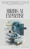 The Entrepreneur's Guide to Hiring AI Expertise: Making Informed Choices (AI APPLICATION, BUSINESS AND CONSULTING) (eBook, ePUB) The Entrepreneur's Guide to Hiring AI Expertise: Making Informed Choices (AI APPLICATION, BUSINESS AND CONSULTING) (eBook, ePUB)