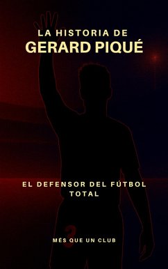 Cover La historia de Gerard Piqué : El defensor del fútbol total (MÉS QUE UN CLUB) (eBook, ePUB)