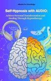 Self-Hypnosis with AUDIO: Achieve Personal Transformation and Healing Through Hypnotherapy (eBook, ePUB) Self-Hypnosis with AUDIO: Achieve Personal Transformation and Healing Through Hypnotherapy (eBook, ePUB)