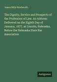 The Dignity, Service and Prospects of the Profession of Law. An Address Delivered on the Eighth Day of January, 1877, at Lincoln, Nebraska, Before the Nebraska State Bar Association