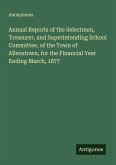 Annual Reports of the Selectmen, Treasurer, and Superintending School Committee, of the Town of Allenstown, for the Financial Year Ending March, 1877 Annual Reports of the Selectmen, Treasurer, and Superintending School Committee, of the Town of Allenstown, for the Financial Year Ending March, 1877